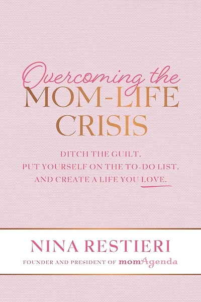 Overcoming the Mom-Life Crisis: Ditch the Guilt, Put Yourself on the To-Do List, and Create A Life You Love