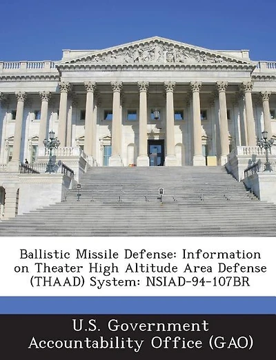 Ballistic Missile Defense: Information On Theater High Altitude Area Defense (thaad) System: Nsiad-94-107br