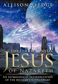 The Quintessential Jesus Of Nazareth: An Astrological Interpretation Messiah's Natal Chart