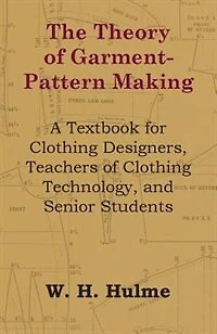 The Theory of Garment-Pattern Making - A Textbook for Clothing Designers, Teachers Technology, and Senior Students