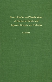 Trees, Shrubs, And Woody Vines Of Northern Florida And Adjacent Georgia And Alabama