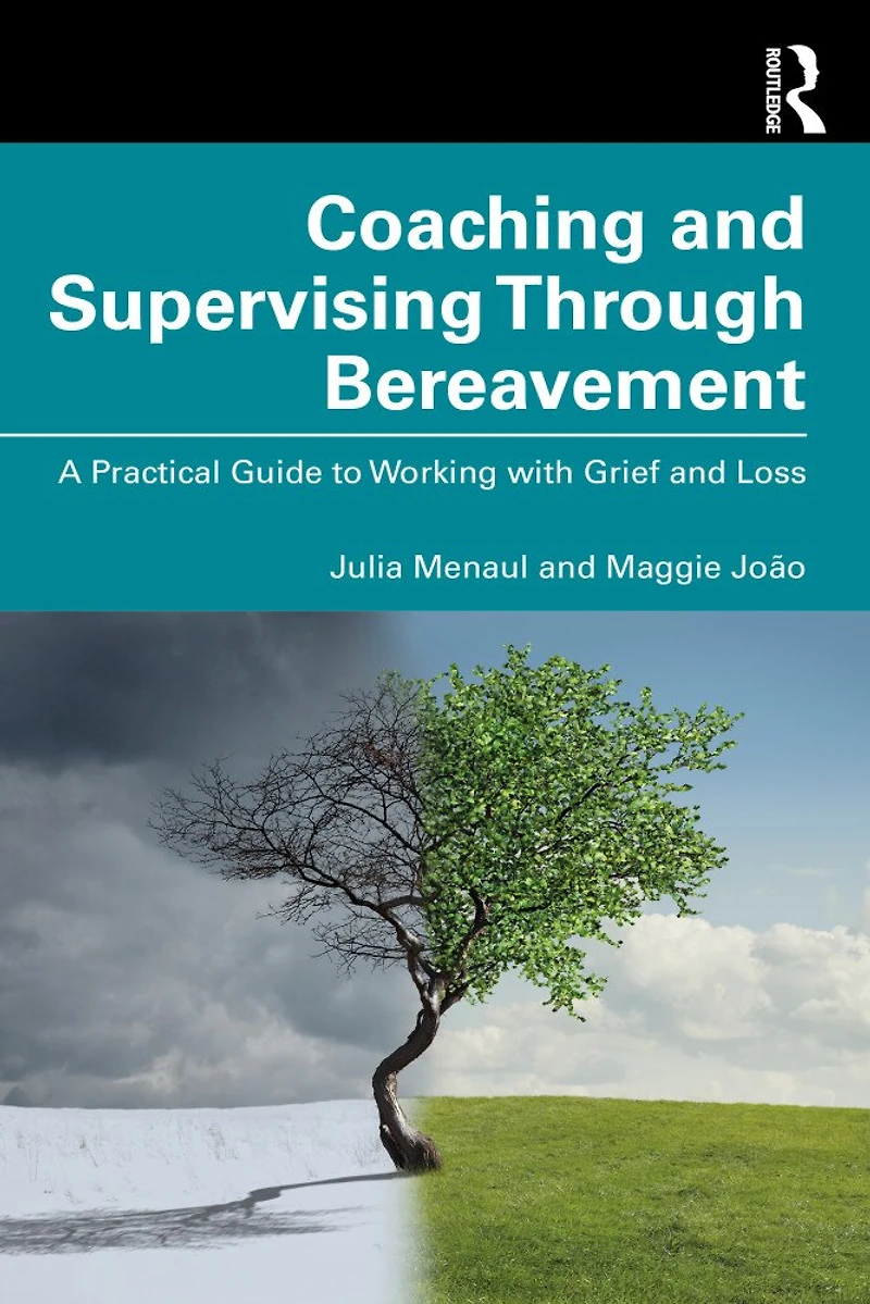 Coaching and Supervising Through Bereavement: A Practical Guide to Working with Grief Loss