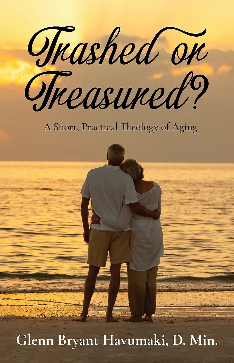 TRASHED or TREASURED?: A Short, Practical Theology of Aging