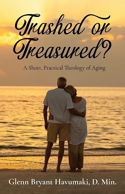 TRASHED or TREASURED?: A Short, Practical Theology of Aging