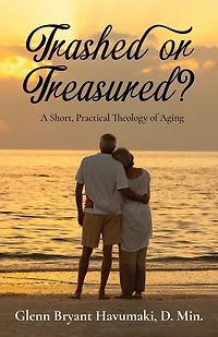 TRASHED or TREASURED?: A Short, Practical Theology of Aging