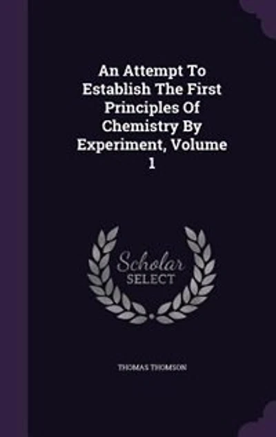 An Attempt To Establish The First Principles Of Chemistry By Experiment, Volume 1
