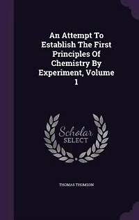 An Attempt To Establish The First Principles Of Chemistry By Experiment, Volume 1