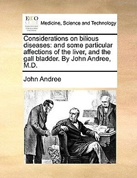 Considerations on Bilious Diseases: And Some Particular Affections of The Liver, Gall Bladder. Second Edition, Enlarged