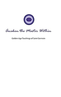 Awaken the Master Within: Golden Age Teachings of Saint Germain