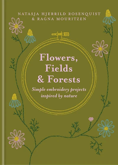 Flowers, Fields and Forests: Simple Embroidery Projects Inspired by Nature