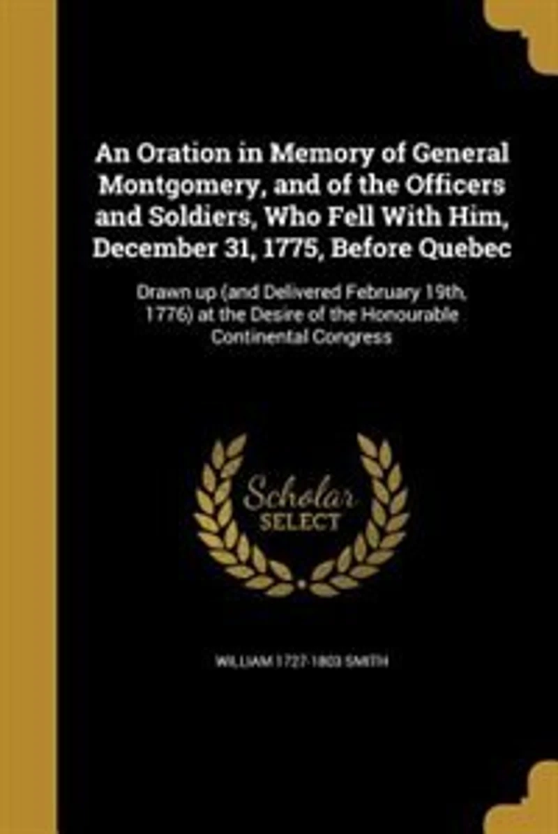 An Oration Memory of General Montgomery, and the Officers Soldiers, Who Fell With Him, December 31, 1775, Before Quebec