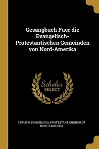 Gesangbuch Fuer die Evangelisch-Protestantischen Gemeinden von Nord-Amerika