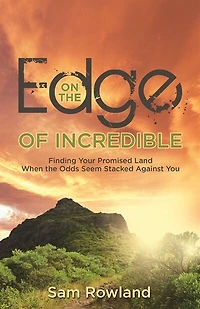 On the Edge of Incredible: Finding Your Promised Land When Odds Seem Stacked Against You