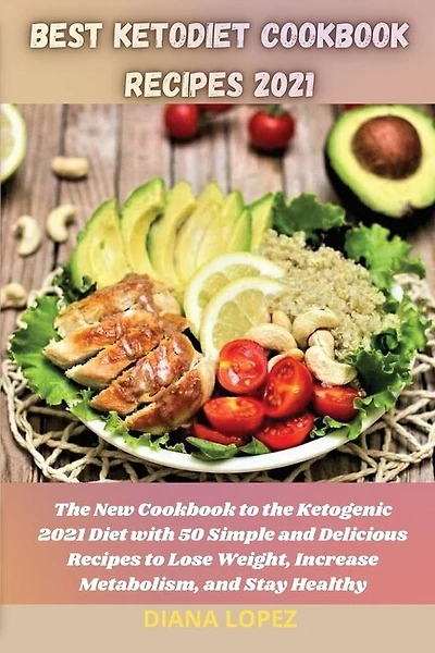 Best Ketodiet Cookbook Recipes 2021: The New Cookbook To The Ketogenic 2021 Diet With 50 Simple And Delicious Recipes To Lose Weight, In