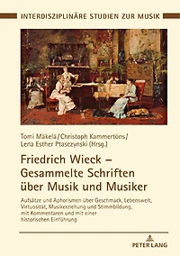 Friedrich Wieck – Gesammelte Schriften ueber Musik und Musiker: Aufsaetze Aphorismen Geschmack, Lebenswelt, Virtuositaet, Musikerziehung Stimmbildung, mit Kommentaren einer historischen Einfuehrung