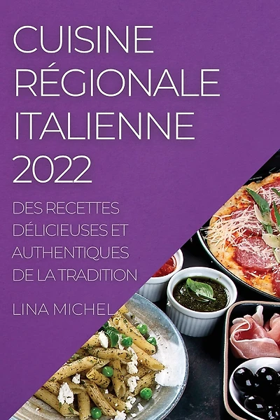 Cuisine Régionale Italienne 2022: Des Recettes Délicieuses Et Authentiques de la Tradition