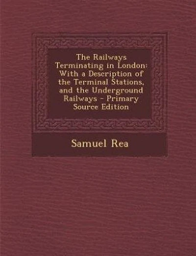 The Railways Terminating in London: With a Description of the Terminal Stations, and the Underground Railways
