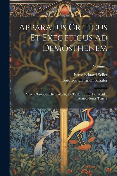 Apparatus Criticus Et Exegeticus Ad Demosthenem: Vinc. Obsopoei, Hier. Wolfii, Io. Taylori Et Io. Iac. Reiskii Annotationes Tenens; Volume 5