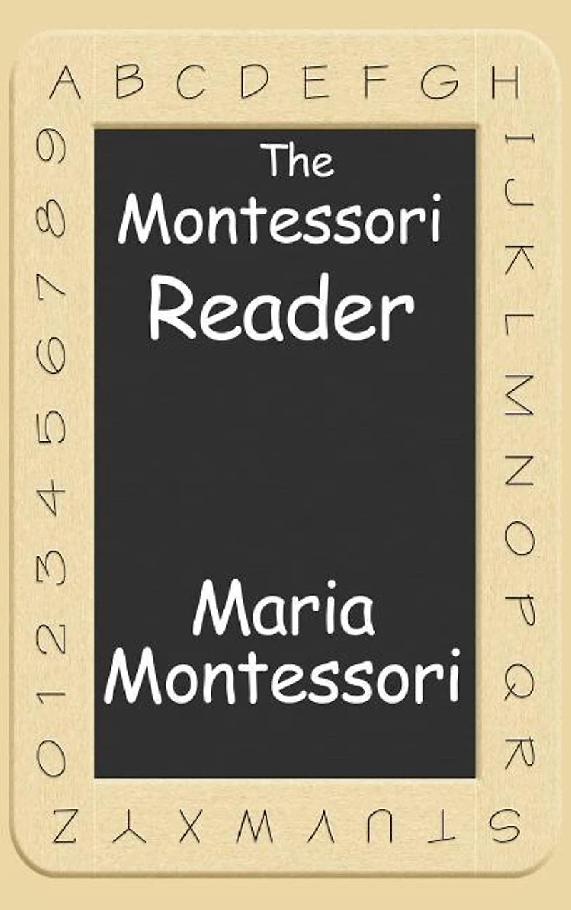 The Montessori Reader: The Montessori Method, Dr. Montessori's Own Handbook, The Absorbent Mind