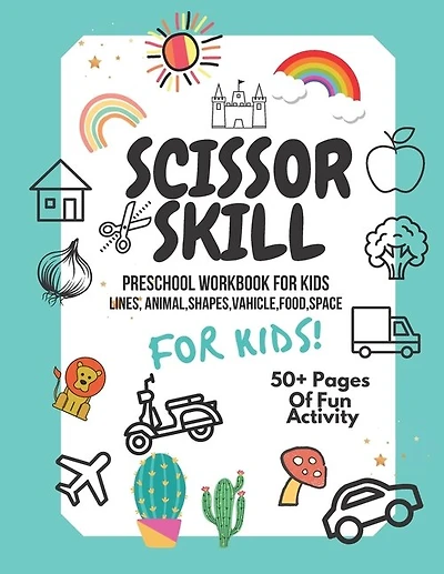 Scissor Skills Preschool Workbook for Kids: A Fun Cutting Practice Activity Book for Toddlers and Kids ages 3-5: Scissor Practice for Preschool. 40 Pages of Fun Animals, Shapes, Vahicles, Food and Patterns