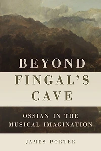 Beyond Fingal's Cave: Ossian the Musical Imagination