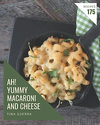 Ah! 175 Yummy Macaroni and Cheese Recipes: Unlocking Appetizing Recipes in The Best Yummy Macaroni and Cheese Cookbook!
