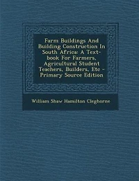 Farm Buildings And Building Construction South Africa: A Text-book For Farmers, Agricultural Student Teachers, Builders, Etc - Primary Source Edition