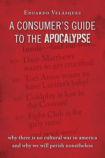 A Consumer's Guide To The Apocalypse: Why There is No Cultural War in America and Why We Will Perish Nonetheless