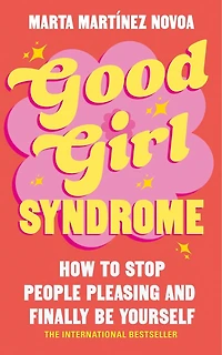 Good Girl Syndrome: How to Stop People Pleasing and Finally Be Yourself