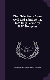 Eton Selections From Ovid and Tibullus, Tr. Into Engl. Verse by H.W. Hodgson