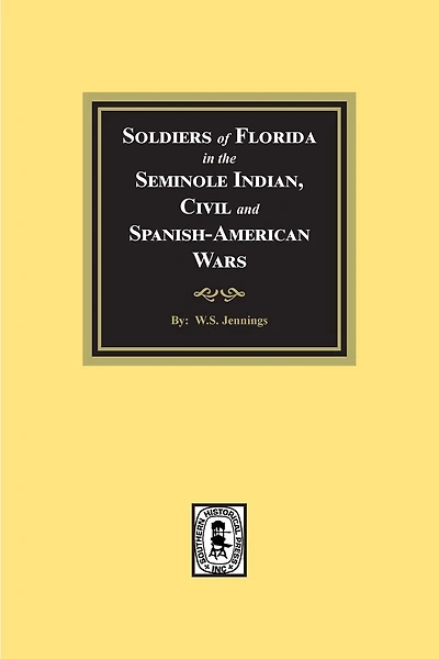Soldiers of Florida in the Seminole Indian, Civil and Spanish-American Wars.