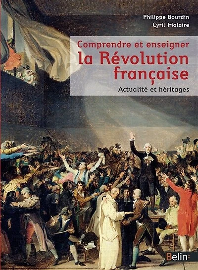 Comprendre et enseigner la Révolution française: actualité et héritages
