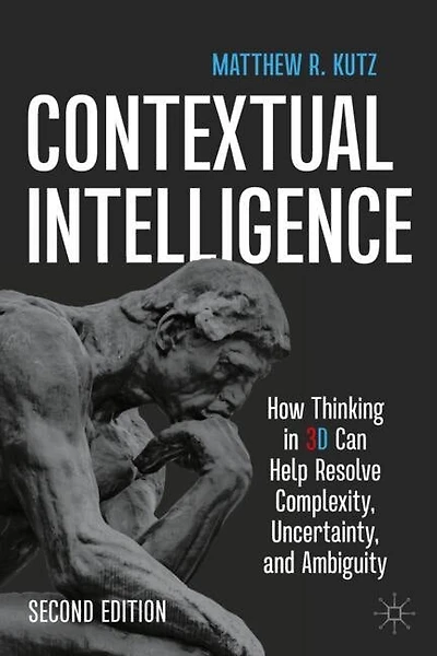 Contextual Intelligence: How Thinking 3D Can Help Resolve Complexity, Uncertainty, and Ambiguity