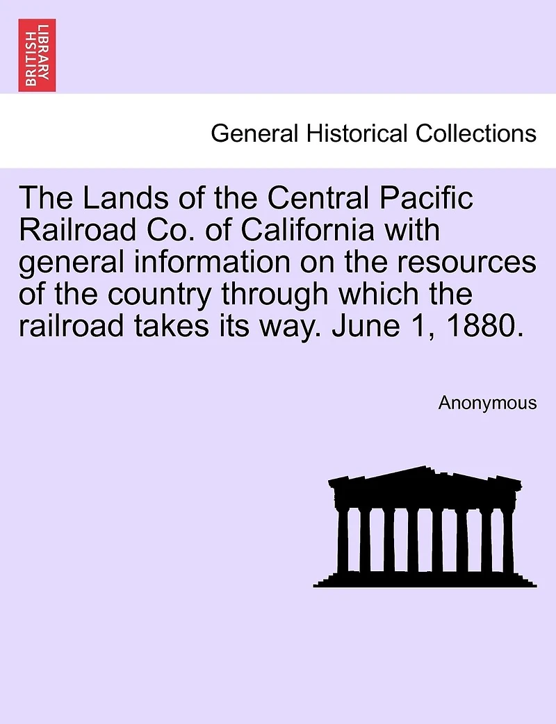 the Lands of Central Pacific Railroad Co. California: With General Information on Resources Country Through Which Takes its way.