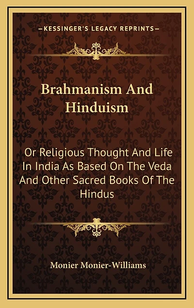 Brahmanism and Hinduism; or, Religious Thought Life India, as Based on the Veda Other Sacred Books of Hindus