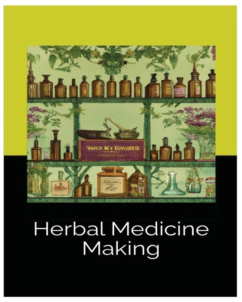 Herbal Medicine Making: Crafting Wellness with Tinctures, Salves and Teas