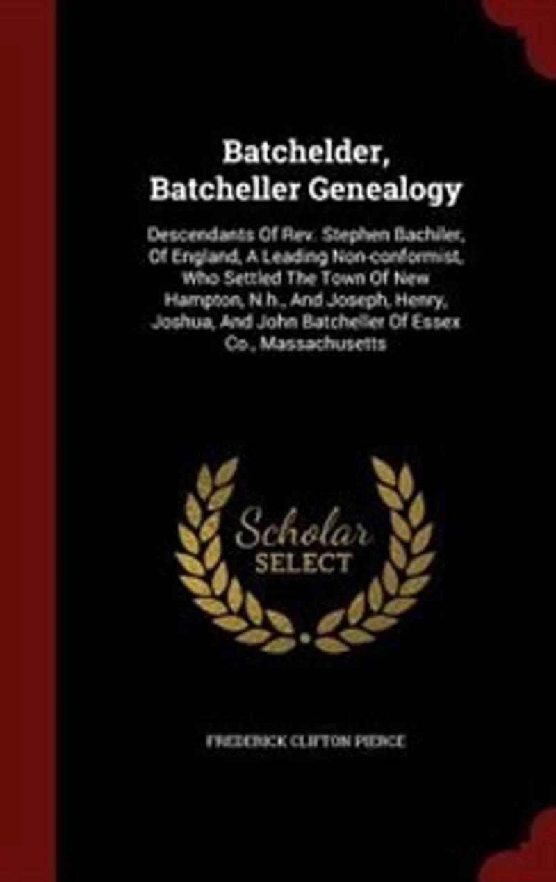 Batchelder, Batcheller Genealogy: Descendants of Rev. Stephen Bachiler, England, a Leading Non-Conformist, Who Settled the Town