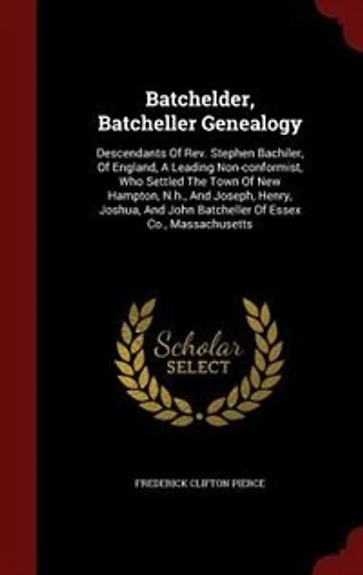 Batchelder, Batcheller Genealogy: Descendants of Rev. Stephen Bachiler, England, a Leading Non-Conformist, Who Settled the Town