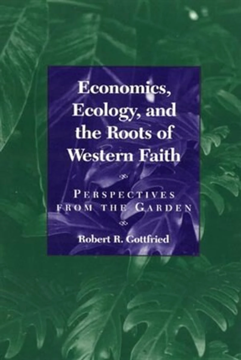Economics, Ecology, and the Roots of Western Faith: Perspectives from Garden