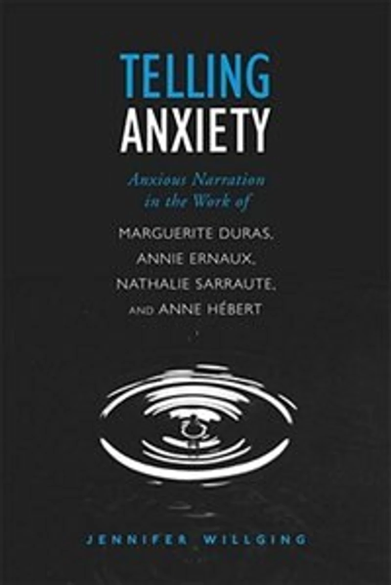 Telling Anxiety: Anxious Narration the Work of Marguerite Duras, Annie Ernaux, Nathalie Sarraute, and Anne Herbert