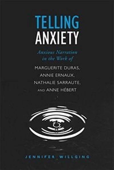 Telling Anxiety: Anxious Narration the Work of Marguerite Duras, Annie Ernaux, Nathalie Sarraute, and Anne Herbert