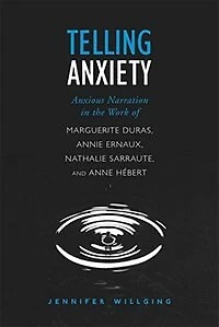 Telling Anxiety: Anxious Narration the Work of Marguerite Duras, Annie Ernaux, Nathalie Sarraute, and Anne Herbert