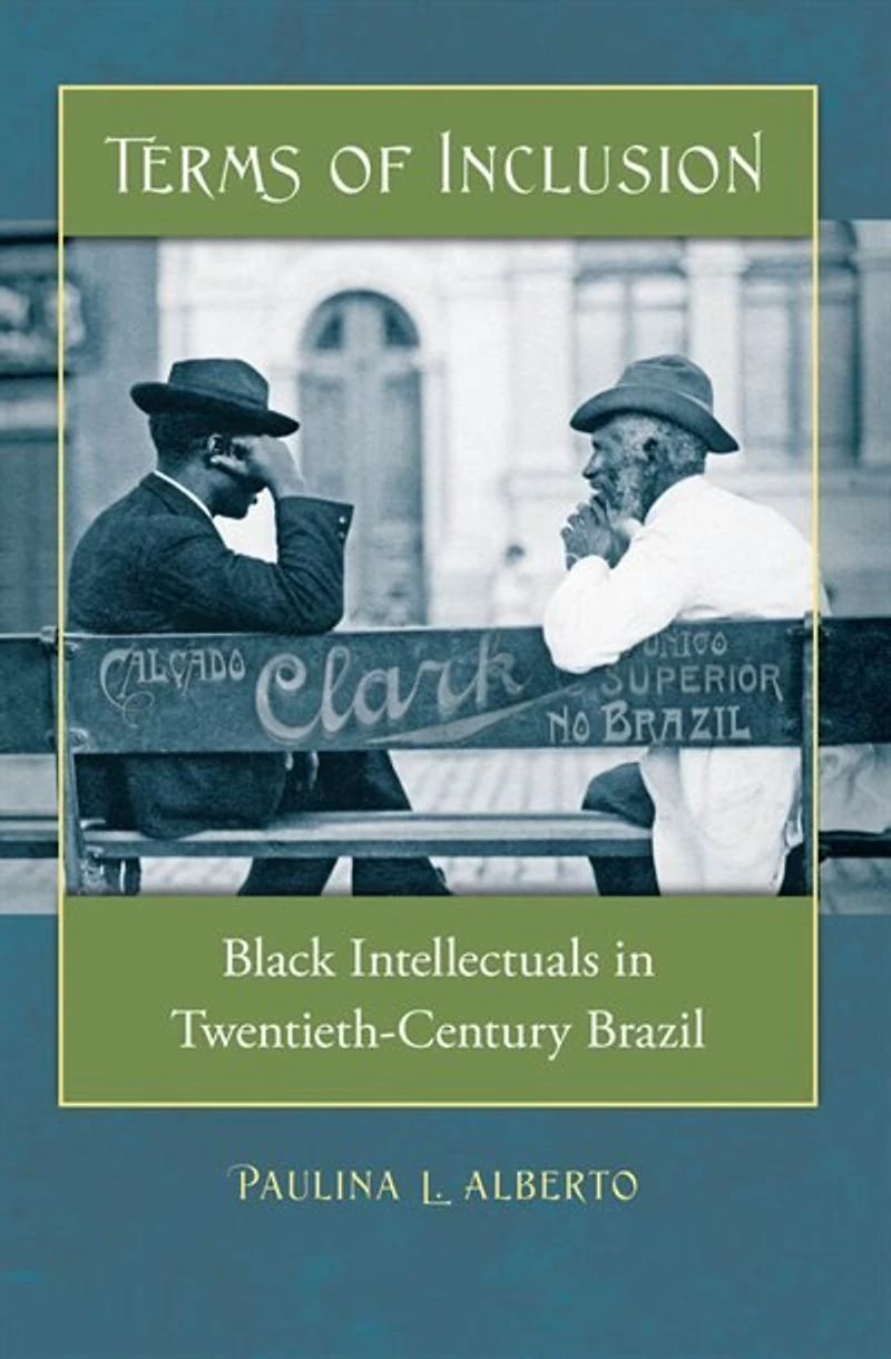 Terms of Inclusion: Black Intellectuals Twentieth-Century Brazil
