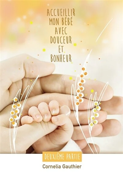 Accueillir mon bébé avec douceur et bonheur: 2ème partie