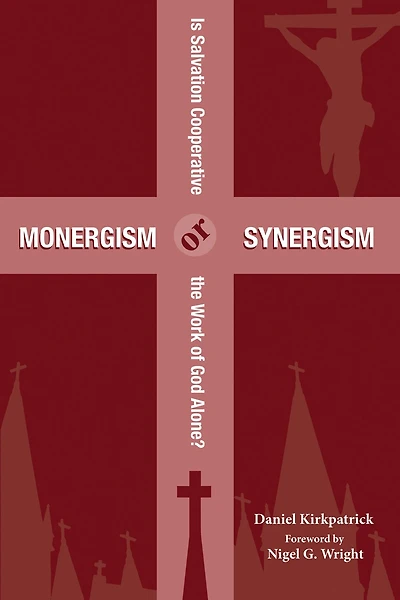 Monergism or Synergism: Is Salvation Cooperative the Work of God Alone?