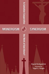 Monergism or Synergism: Is Salvation Cooperative the Work of God Alone?