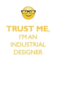TRUST ME, I'M AN INDUSTRIAL DESIGNER AFFIRMATIONS WORKBOOK Positive Affirmations Workbook. Includes: Mentoring Questions, Guidance, Supporting You.