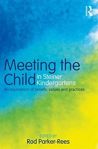 Meeting the Child Steiner Kindergartens: An exploration of beliefs, values and practices
