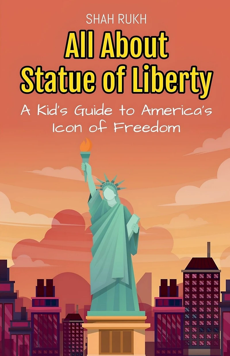 All About Statue of Liberty: A Kid's Guide to America's Icon of Freedom