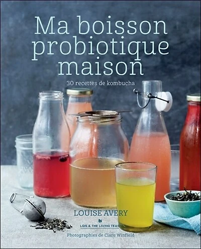 Ma boisson probiotique maison: 30 recettes de kombucha
